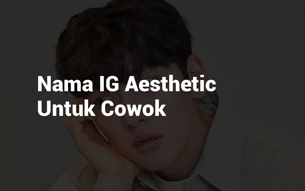 2 Nama IG Aesthetic Untuk Cowok