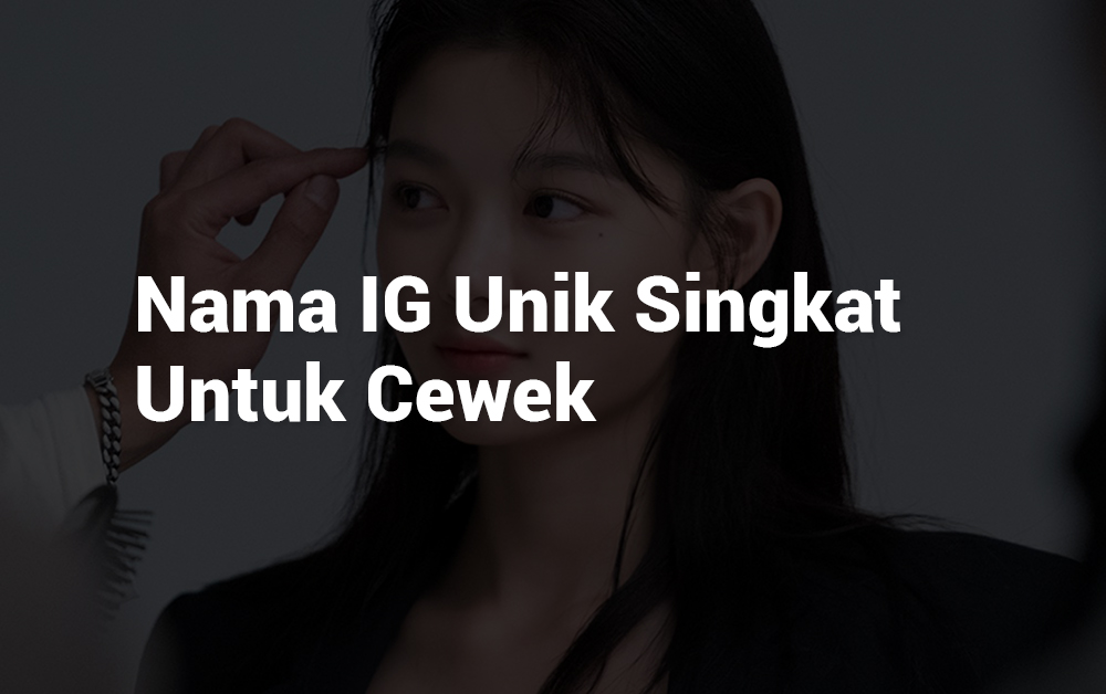 9 Nama IG Unik Singkat untuk Cewek